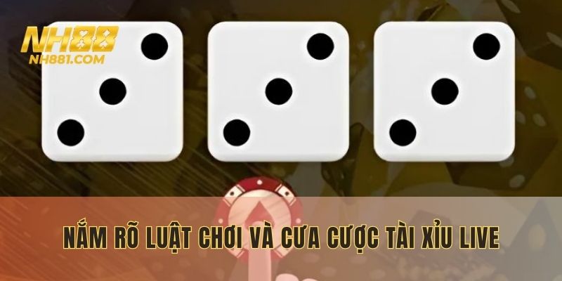 Nắm rõ luật chơi và cưa cược Tài Xỉu live